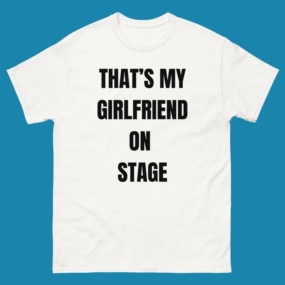 Thats My Girlfriend On Stage Concert Festival Casual T-Shirt